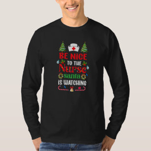 Be Nice To The Nurse Santa Is Watching Christmas   T-Shirt