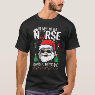 Be Nice To The Nurse Santa Is Watching   Christmas T-Shirt