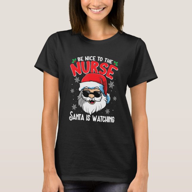 Be Nice To The Nurse Santa Is Watching  Christmas  T-Shirt (Front)
