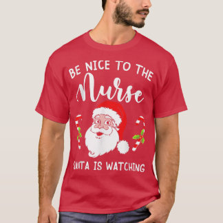 Be Nice To The Nurse Santa Is Watching Christmas  T-Shirt