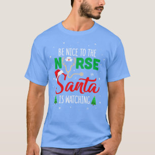 Be Nice To The Nurse Santa Is Watching Christmas X T-Shirt