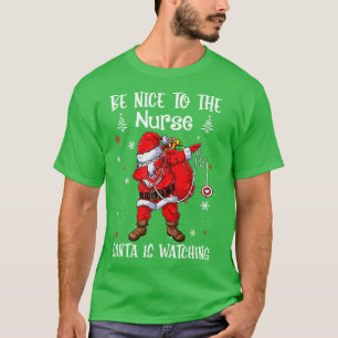 Be Nice To The Nurse Santa Is Watching Nursing Chr T-Shirt