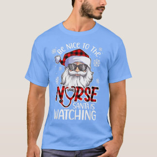 Be Nice To The Nurse Santa Is Watching Santa Nurse T-Shirt