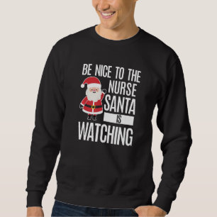 Be Nice To The Nurse Santa Is Watching Sweatshirt
