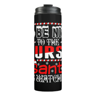 Be Nice To The Nurse Santa Is Watching   Thermal Tumbler