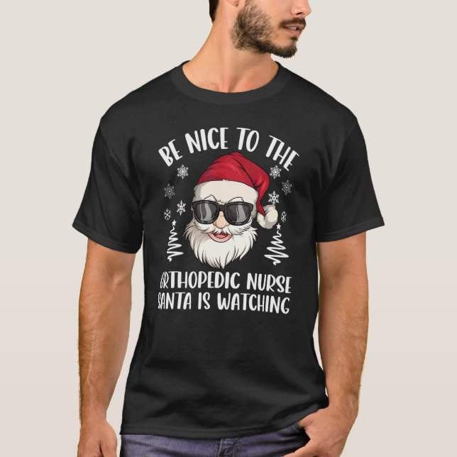 Be Nice To The Orthopedic Nurse Santa Is Watching  T-Shirt (Front)