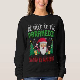 Be Nice to the paramedic Santa is Watching Xmas Ho Sweatshirt