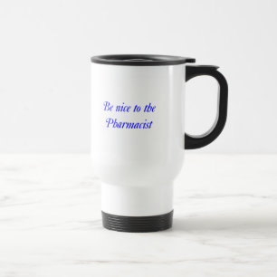 Be nice to the Pharmacist Travel Mug