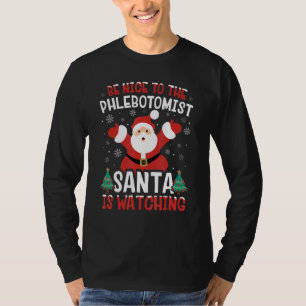 Be Nice To The Phlebotomist Santa Is Watching Xmas T-Shirt