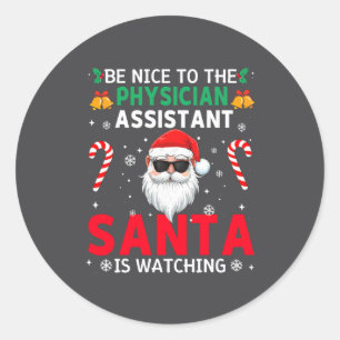 Be Nice To The Physician Istant Santa Is Watching  Classic Round Sticker