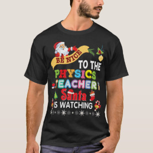 Be Nice To The Physics Teacher Santa Is Watching C T-Shirt