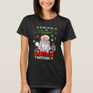 Be Nice To The Principal Santa Is Watching Xmas Sa T-Shirt