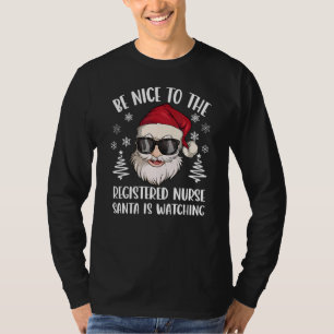 Be Nice To The Registered Nurse Santa Is Watching T-Shirt