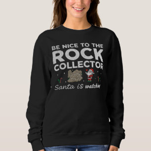 Be Nice To The Rock Collector Santa is Watching Sweatshirt