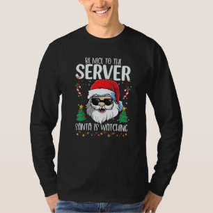 Be Nice To The Server Santa Is Watching  Christmas T-Shirt