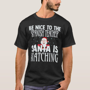 Be Nice To The Spanish Teacher Santa Is Watching C T-Shirt