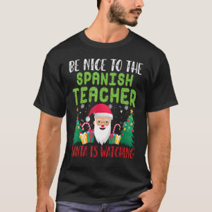 Be Nice to the Spanish Teacher Santa is watching x T-Shirt