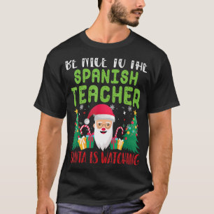 Be Nice to the Spanish Teacher Santa is watching x T-Shirt