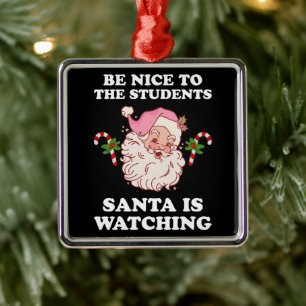 Be Nice To The Students Santa Is Watching Teachers Metal Tree Decoration