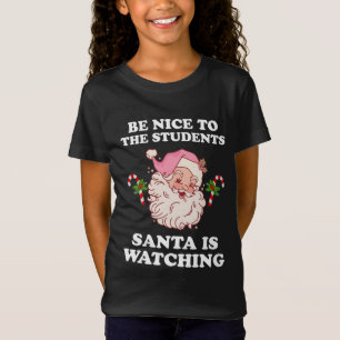 Be Nice To The Students Santa Is Watching Teachers T-Shirt