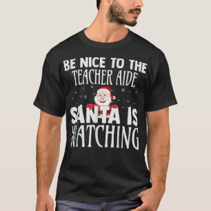 Be Nice To The Teacher Aide Santa Is Watching Chri T-Shirt