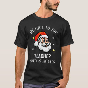Be Nice To The Teacher Santa Is Watching Christma T-Shirt