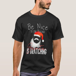 Be Nice To The Teacher Santa Is Watching Christma T-Shirt