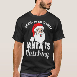 Be Nice To The Teacher Santa Is Watching Christma T-Shirt