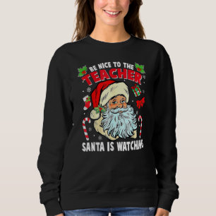 Be Nice To The Teacher Santa Is Watching Christmas Sweatshirt