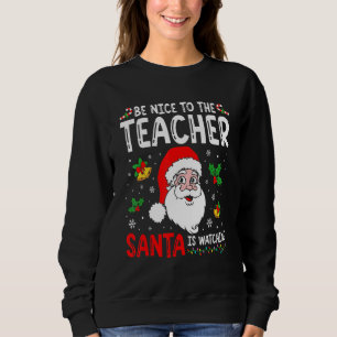 Be Nice To The Teacher Santa Is Watching Christmas Sweatshirt