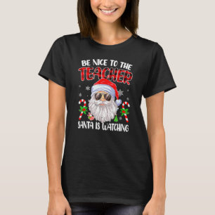Be Nice To The Teacher Santa Is Watching Christmas T-Shirt