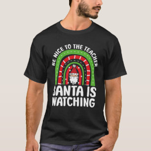 Be Nice To The Teacher Santa Is Watching Christmas T-Shirt