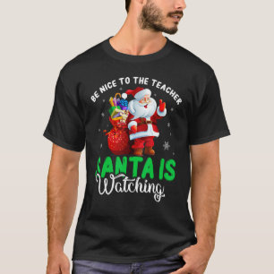 Be Nice To The Teacher Santa Is Watching Christmas T-Shirt
