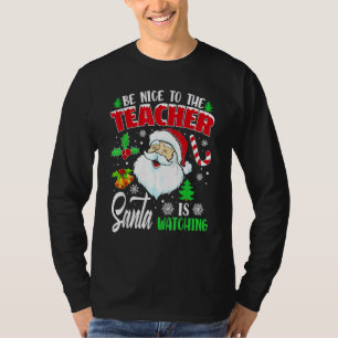 Be Nice To The Teacher Santa Is Watching Christmas T-Shirt