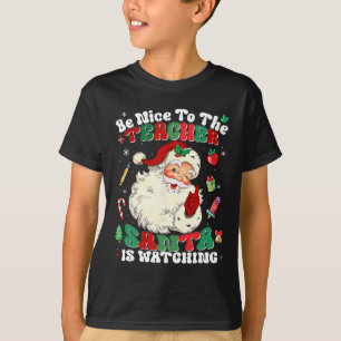 Be Nice To The Teacher Santa Is Watching Christmas T-Shirt