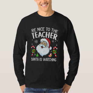 Be Nice To The Teacher Santa Is Watching Christmas T-Shirt