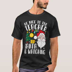 Be Nice To The Teacher Santa Is Watching Christmas T-Shirt