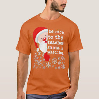 Be Nice To The Teacher Santa Is Watching funny Chr T-Shirt