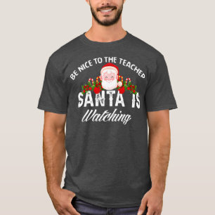 Be Nice To The Teacher Santa Is Watching Funny San T-Shirt