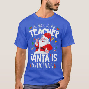 Be Nice To The Teacher Santa Is Watching Funny San T-Shirt