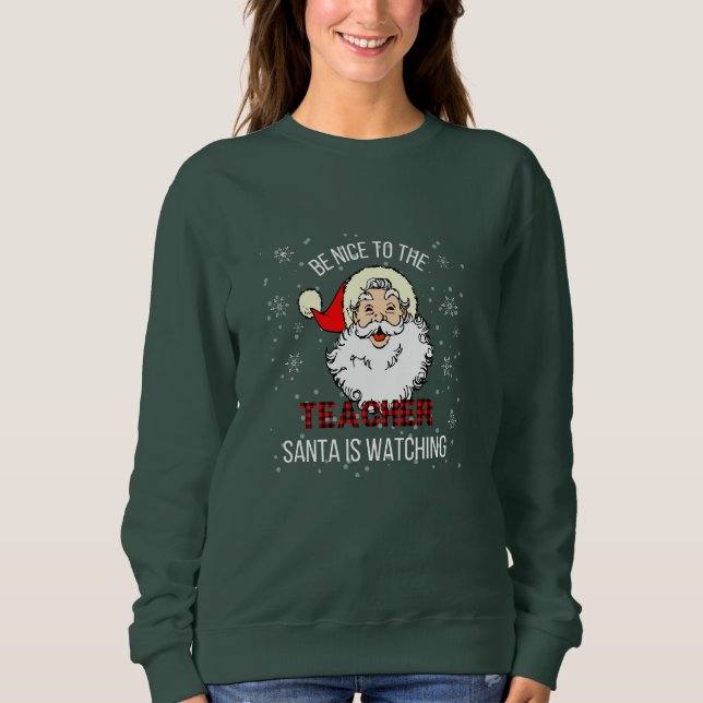 Be nice to the teacher Santa is watching Sweatshirt (Front)