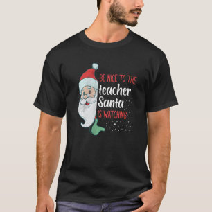 Be Nice To The Teacher Santa Is Watching T-Shirt