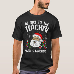 Be Nice To The Teacher Santa Is Watching Teacher C T-Shirt