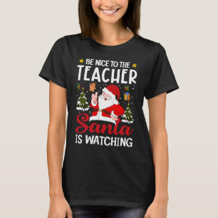 Be Nice To The Teacher Santa Is Watching Teacher C T-Shirt