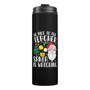 Be Nice To The Teacher Santa Is Watching Teacher Thermal Tumbler