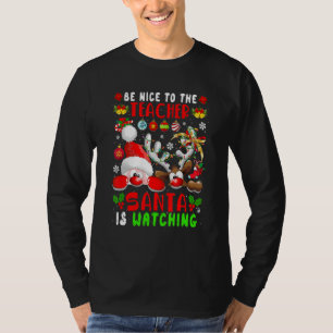 Be Nice To The Teacher Santa Is Watching Xmas Sant T-Shirt
