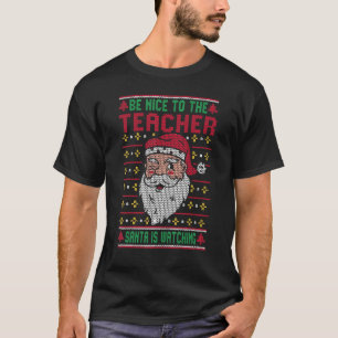 Be Nice To The Teacher Santa Ugly Christmas Squad  T-Shirt