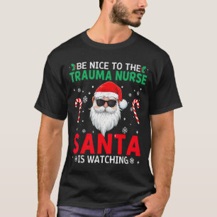 Be Nice To The Trauma Nurse Santa Is Watching Chri T-Shirt
