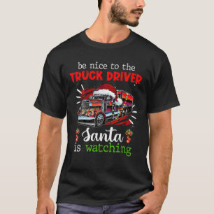 Be Nice To The Truck Driver Santa Is Watching Funn T-Shirt