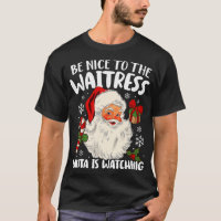 Be Nice To The Waitress Santa Is Watching Christma